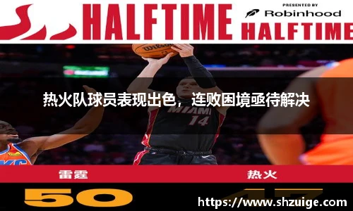 热火队球员表现出色，连败困境亟待解决