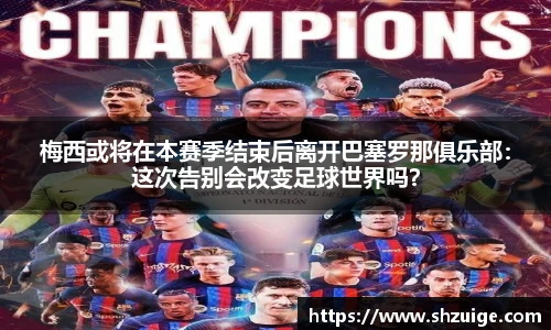 梅西或将在本赛季结束后离开巴塞罗那俱乐部：这次告别会改变足球世界吗？
